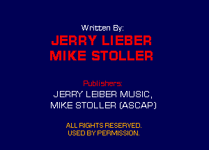 W ritten 8v

JERRY LEIBEFI MUSIC,
MIKE STCILLEF! IASCAPI

ALL RIGHTS RESERVED
USED BY PENSSION