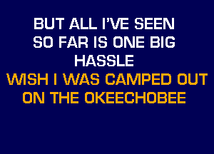 BUT ALL I'VE SEEN
SO FAR IS ONE BIG
HASSLE
WISH I WAS CAMPED OUT
ON THE OKEECHOBEE