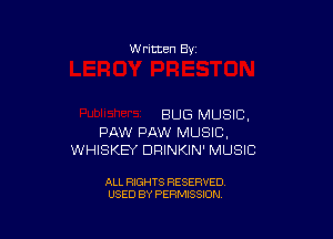 W ritten By

BUG MUSIC,

PAW PAW MUSIC,
WHISKEY DRINKIN' MUSIC

ALL RIGHTS RESERVED
USED BY PERMISSION