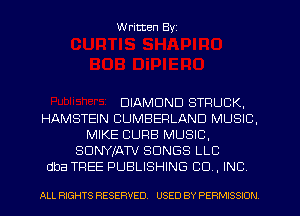 W ritten Byz

DIAMOND STRUCK,
HAMSTEIN CUMBERLAND MUSIC,
MIKE CURB MUSIC,
SDNYJATV SONGS LLC
dba TREE PUBLISHING CO, INC

ALL RIGHTS RESERVED. USED BY PERMISSION