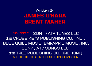 Written Byi

SDNYJATV TUNES LLC
dba CROSS KEYS PUBLISHING 80., IND,
BLUE GUILL MUSIC, EMI-APRIL MUSIC, INC,
SDNYJATV SONGS LLC

dba TREE PUBLISHING CD, INC. EBMIJ
ALL RIGHTS RESERVED. USED BY PERMISSION.