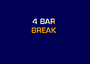 4 BAR
BREAK