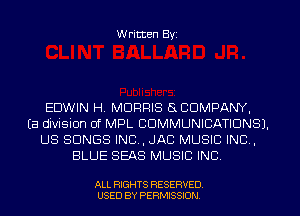 W ritten Byz

EDWIN H MORRIS 8 COMPANY,
(a division of MPL COMMUNICATIONS).
US SONGS INC, , JAC MUSIC INC ,
BLUE SEAS MUSIC INC

ALL RIGHTS RESERVED
USED BY PERMISSION