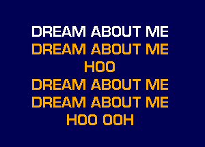 DREAM ABOUT ME
DREAM ABOUT ME
H00
DREAM ABOUT ME
DREAM ABOUT ME
H00 00H