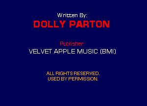 W ritten By

VELVET APPLE MUSIC (BMIJ

ALL RIGHTS RESERVED
USED BY PERMISSION
