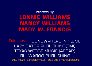 W ritten Byz

SDNGWRITERS INK (BMIJ.
LAZY GATDR PUBLISHINGIBMIJ,
TEXAS WEDGE MUSIC (ASCAPJ,

BLUWABOO PUBLISHING
ALL RIGHTS RESERVED. USED BY PERMISSION
