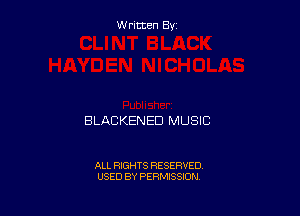 Written By

BLACKENED MUSIC

ALL RIGHTS RESERVED
USED BY PERMISSION