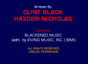 Written By

BLACKENED MUSIC
(adm by IRVING MUSIC, INC.) EBMIJ

ALL RIGHTS RESERVED
USED BY PERMISSION