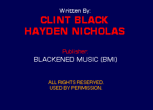 W ritcen By

BLACKENED MUSIC EBMIJ

ALL RIGHTS RESERVED
USED BY PERMISSION