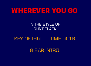 IN THE STYLE 0F
CLINT BLACK

KEY OF (8b) TIME 4118

8 BAP! INTRO