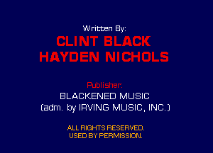 w ritten Bs-

BLACKENED MUSIC
tadm. by IRVING MUSIC. INC.)

ALL RIGHTS RESERVED
USED BY PERMISSJON