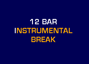 'I 2 BAR
INSTRUMENTAL

BREAK