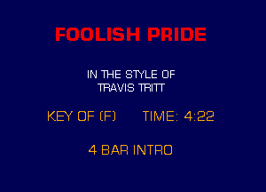 IN THE STYLE OF
TRAVIS TRITT

KEY OF EFJ TIMEI 422

4 BAR INTRO