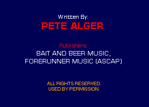 Written By

BAIT AND BEER MUSIC,

FDREFIUNNER MUSIC EASCAPJ

ALL RIGHTS RESERVED
USED BY PERMISSION
