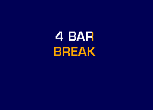 4 BAR
BREAK