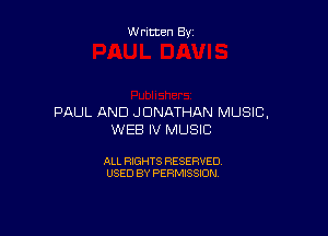 Written By

PAUL AND JONATHAN MUSIC,

WEB IV MUSIC

ALL RIGHTS RESERVED
USED BY PERMISSION