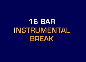 'l 6 BAR
INSTRUMENTAL

BREAK