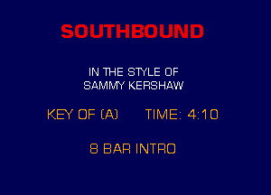 IN THE SWLE OF
SAMMY KERSHAW

KEY OFEAJ TIMEI 410

8 BAR INTRO