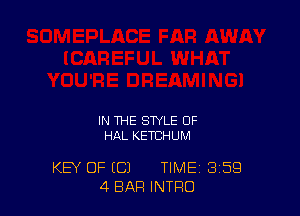 IN THE STYLE OF
HQL KETEHUM

KEY OF ((31 TIME 3'59
4 BAR INTRO