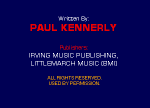 Written By

IRVING MUSIC PUBLISHING,
LITTLEMARCH MUSIC EBMIJ

ALL RIGHTS RESERVED
USED BY PERMISSION