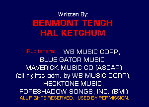 W ritten Byz

WB MUSIC CORP,
BLUE GATDP MUSIC,
MAVERICK MUSIC CU EASCAPJ
(all rights adm, byWB MUSIC CORP).
HECKTUNE MUSIC.

FURESHADOW SONGS, INC (BMIJ
ALL RIGHTS RESERVED. USED BY PERMISSION