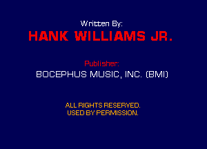Written Byz

BDCEPHUS MUSIC, INC (BMIJ

ALL RXGHTS RESERVED.
USED BY PERMISSION.