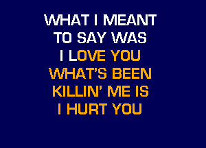 NHATlNEANT
TO SAY WAS
ILOVEYOU
NHATSBEHU

KILLIN' ME IS
I HURT YOU