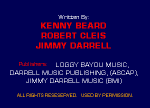 Written Byi

LDGGY BAYDLJ MUSIC,
DARRELL MUSIC PUBLISHING. IASCAPJ.
JIMMY DARRELL MUSIC EBMIJ

ALL RIGHTS RESESERVED. USED BY PERMISSION.