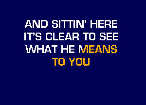 AND SlTI'lN' HERE

IT'S CLEAR TO SEE

WHAT HE MEANS
TO YOU

g