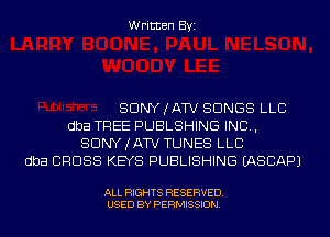 Written Byi

SDNYJATV SONGS LLC
dba TREE PUBLSHING IND,
SDNYJATV TUNES LLC
dba CROSS KEYS PUBLISHING IASCAPJ

ALL RIGHTS RESERVED.
USED BY PERMISSION.