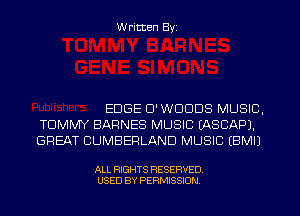 W ritten Byz

EDGE D' WOODS MUSIC,
TOMMY BARNES MUSIC (ASCAPJ.
GREAT CUMBERLAND MUSIC (BMIJ

ALL RIGHTS RESERVED.
USED BY PERMISSION