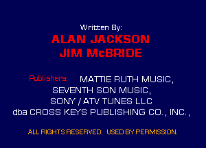 Written Byi

MATTIE RUTH MUSIC,
SEVENTH SUN MUSIC,
SDNYJATV TUNES LLC
dba CROSS KEYS PUBLISHING 80., INC,

ALL RIGHTS RESERVED. USED BY PERMISSION.