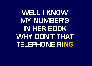 WELL I KNOW
MY NUMBER'S
IN HER BOOK
XNHY DON'T THAT
TELEPHONE RING

g