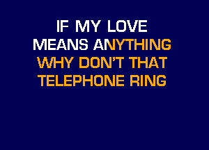 IF MY LOVE
MEANS ANYTHING
1WHY DON'T THAT
TELEPHONE RING

g