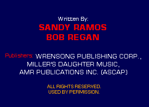 Written Byz

WRENSDNG PUBLISHING CORP.
MILLER'S DAUGHTER MUSIC,
AMR PUBLICATIONS INC. (ASCAPJ

ALL RIGHTS RESERVED
USED BY PERMISSION