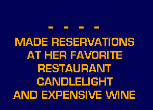 MADE RESERVATIONS
AT HER FAVORITE
RESTAURANT
CANDLELIGHT
AND EXPENSIVE WINE