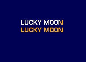LUCKY MOON
LUCKY MOON