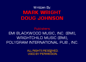 Written Byi

EMI BLACKWDDD MUSIC, INC. EBMIJ.
WRIGHTCHILD MUSIC EBMIJ.
PDLYGRAM INTERNATIONAL PUB, INC.

ALL RIGHTS RESEBVED.
USED BY PERMISSION.