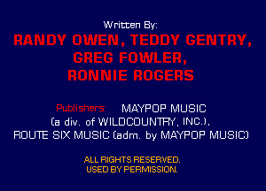 Written By

MAYF'OP MUSIC
En dlv. of WILDCDUNW, INCJ.
ROUTE SIX MUSIC Eadm. by MAYPUF' MUSIC)

ALL RIGHTS RESERVED
USED BY PERMISSJON
