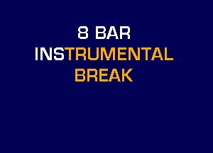 8 BAR
INSTRUMENTAL
BREAK