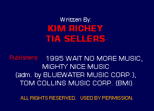 Written Byi

1995 WAIT NO MORE MUSIC,
MIGHTY NICE MUSIC
Eadm. by BLUEWATEF! MUSIC CORP).
TDM COLLINS MUSIC CORP. EBMIJ

ALL RIGHTS RESERVED. USED BY PERMISSION.