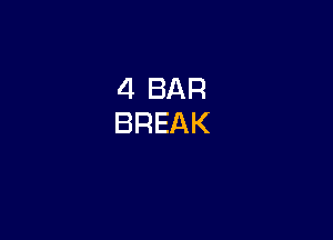 4 BAR
BREAK