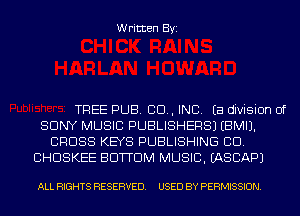 Written Byi

TREE PUB. CID, INC. Ea division of
SONY MUSIC PUBLISHERS) EBMIJ.
CROSS KEYS PUBLISHING CD.
CHDSKEE BOTTOM MUSIC. EASCAPJ

ALL RIGHTS RESERVED. USED BY PERMISSION.