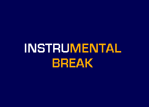 INSTRUMENTAL

BREAK