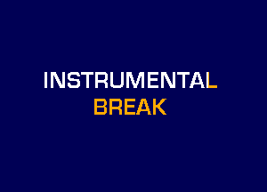 INSTRUMENTAL

BREAK