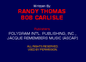 Written Byi

PDLYGRAM INT'L. PUBLISHING, IND,
JACGUE REMEMBERS MUSIC IASCAPJ

ALL RIGHTS RESERVED.
USED BY PERMISSION.