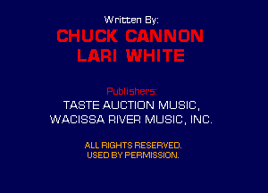 W ritcen By

TASTE AUCTION MUSIC,
WACISSA RIVER h.'1USICI,INCI

ALL RIGHTS RESERVED
USED BY PERMISSION
