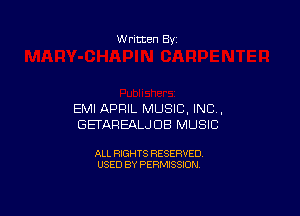 W ritten By

EMI APRIL MUSIC, INC,
GETAREALJUB MUSIC

ALL RIGHTS RESERVED
USED BY PERMISSION