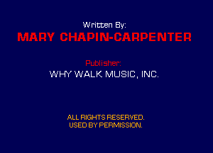 Written By

WHY WALK MUSIC, INC.

ALL RIGHTS RESERVED
USED BY PERMISSION