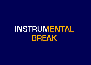 INSTRUMENTAL

BREAK